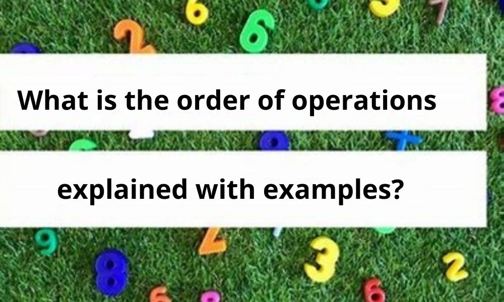 What is the order of operations explained with examples?